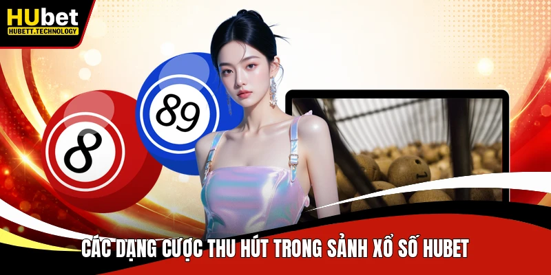 Các dạng cược thu hút trong sảnh xổ số Hubet