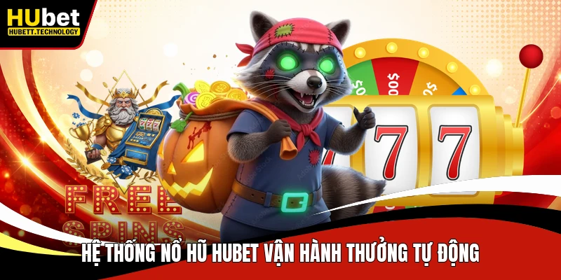 Hệ thống nổ hũ Hubet vận hành thưởng tự động