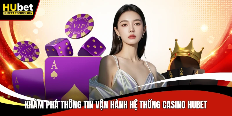 Khám phá thông tin vận hành hệ thống casino Hubet