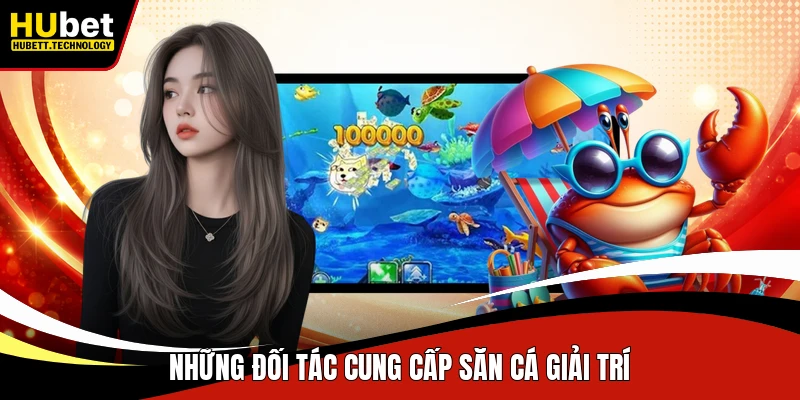 Những đối tác cung cấp săn cá giải trí