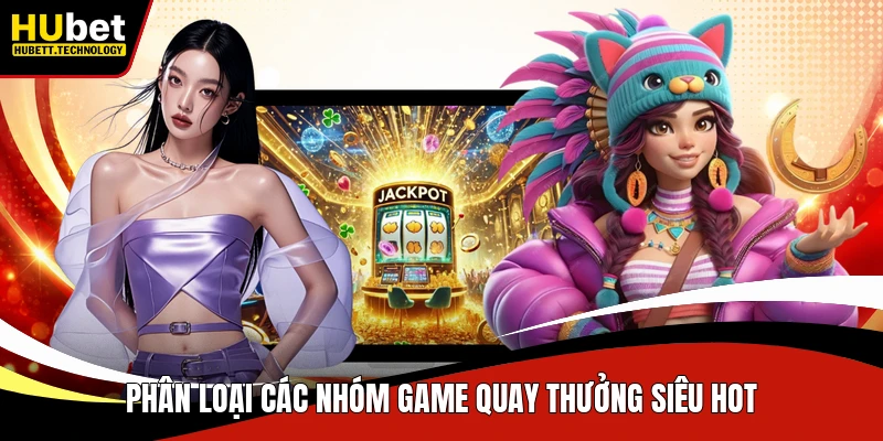 Phân loại các nhóm game quay thưởng siêu hot