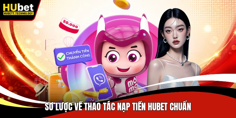 Sơ lược về thao tác nạp tiền Hubet chuẩn